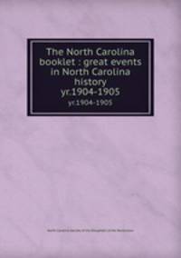 The North Carolina booklet : great events in North Carolina history. yr.1904-1905