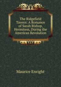 The Ridgefield Tavern: A Romance of Sarah Bishop, Hermitess, During the American Revolution