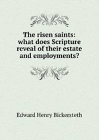 The risen saints: what does Scripture reveal of their estate and employments?