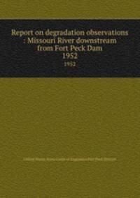 Report on degradation observations : Missouri River downstream from Fort Peck Dam. 1952