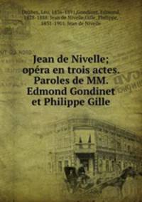 Jean de Nivelle; opra en trois actes. Paroles de MM. Edmond Gondinet et Philippe Gille