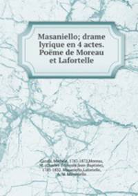 Masaniello; drame lyrique en 4 actes. Pome de Moreau et Lafortelle