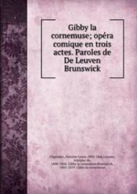 Gibby la cornemuse; opra comique en trois actes. Paroles de De Leuven & Brunswick