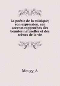 La posie de la musique; son expression, ses accents rapproches des beautes naturelles et des scnes de la vie