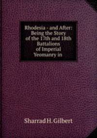 Rhodesia - and After: Being the Story of the 17th and 18th Battalions of Imperial Yeomanry in .
