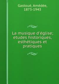 La musique d`glise; etudes historiques, esthtiques et pratiques