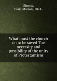 What must the church do to be saved The necessity and possibility of the unity of Protestantism
