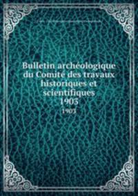 Bulletin archologique du Comit des travaux historiques et scientifiques. 1903