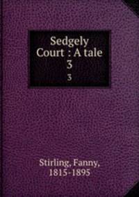 Sedgely Court : A tale. 3