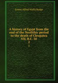 A history of Egypt from the end of the Neolithic period to the death of Cleopatra VII, B.C. 30. 2
