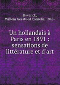 Un hollandais Paris en 1891 : sensations de littrature et d`art
