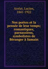 Nos potes et la pense de leur temps; romantiques, parnassiens, symbolistes de Branger Samain