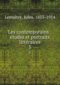 Les contemporains : tudes et portraits littraires. 5
