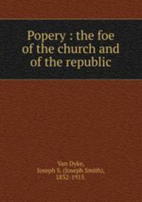 Popery : the foe of the church and of the republic.