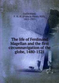The life of Ferdinand Magellan and the first circumnavigation of the globe, 1480-1521.
