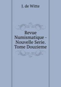 Revue Numismatique - Nouvelle Serie. Tome Douzieme.