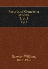 Records of Gloucester Cathedral . 3, pt.1