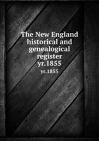 The New England historical and genealogical register. yr.1855