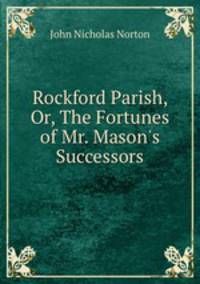 Rockford Parish, Or, The Fortunes of Mr. Mason`s Successors