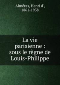 La vie parisienne : sous le rgne de Louis-Philippe