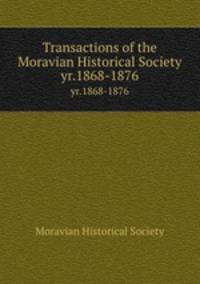 Transactions of the Moravian Historical Society. yr.1868-1876