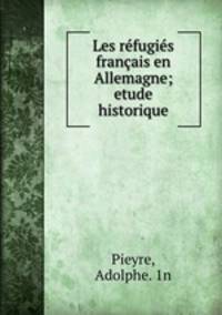 Les rfugis franais en Allemagne; etude historique