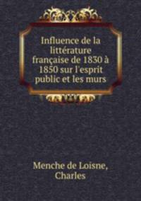 Influence de la littrature franaise de 1830 1850 sur l`esprit public et les murs
