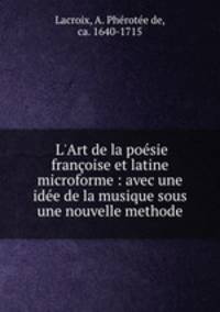 L`Art de la posie franoise et latine microforme : avec une ide de la musique sous une nouvelle methode