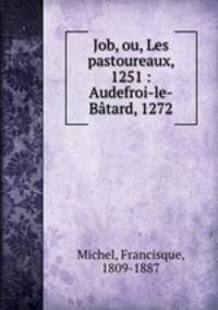 Job, ou, Les pastoureaux, 1251 : Audefroi-le-Btard, 1272