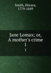 Jane Lomax; or, A mother`s crime. 1