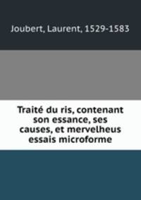 Trait du ris, contenant son essance, ses causes, et mervelheus essais microforme