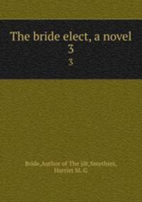 The bride elect, a novel. 3