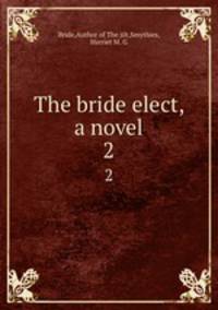 The bride elect, a novel. 2