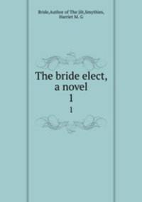 The bride elect, a novel. 1
