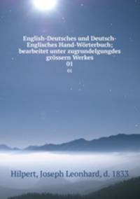 English-Deutsches und Deutsch-Englisches Hand-Wrterbuch; bearbeitet unter zugrundelgungdes grssern Werkes. 01