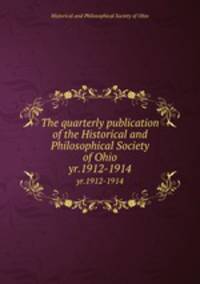 The quarterly publication of the Historical and Philosophical Society of Ohio. yr.1912-1914