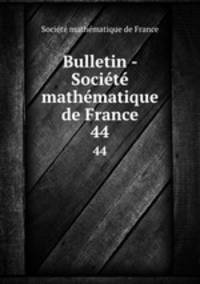 Bulletin - Socit mathmatique de France. 44