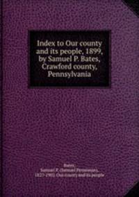 Index to Our county and its people, 1899, by Samuel P. Bates, Crawford county, Pennsylvania