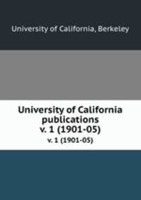 University of California publications. v. 1 (1901-05)