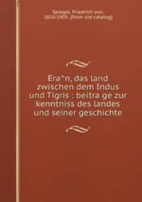 Eran, das land zwischen dem Indus und Tigris : beitrage zur kenntniss des landes und seiner geschichte