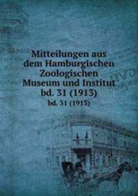 Mitteilungen aus dem Hamburgischen Zoologischen Museum und Institut. bd. 31 (1913)