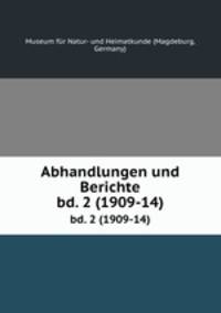 Abhandlungen und Berichte. bd. 2 (1909-14)
