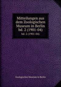 Mitteilungen aus dem Zoologischen Museum in Berlin. bd. 2 (1901-04)