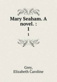 Mary Seaham. A novel. :. 1