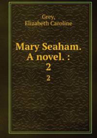 Mary Seaham. A novel. :. 2