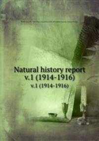 Natural history report. v.1 (1914-1916)