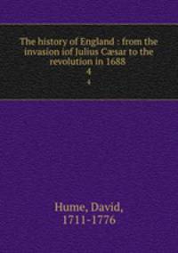 The history of England : from the invasion iof Julius Csar to the revolution in 1688 .. 4