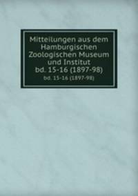 Mitteilungen aus dem Hamburgischen Zoologischen Museum und Institut. bd. 15-16 (1897-98)