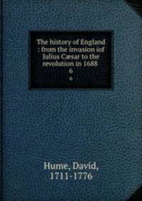 The history of England : from the invasion iof Julius Csar to the revolution in 1688 .. 6