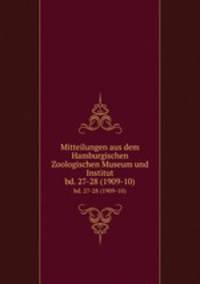 Mitteilungen aus dem Hamburgischen Zoologischen Museum und Institut. bd. 27-28 (1909-10)